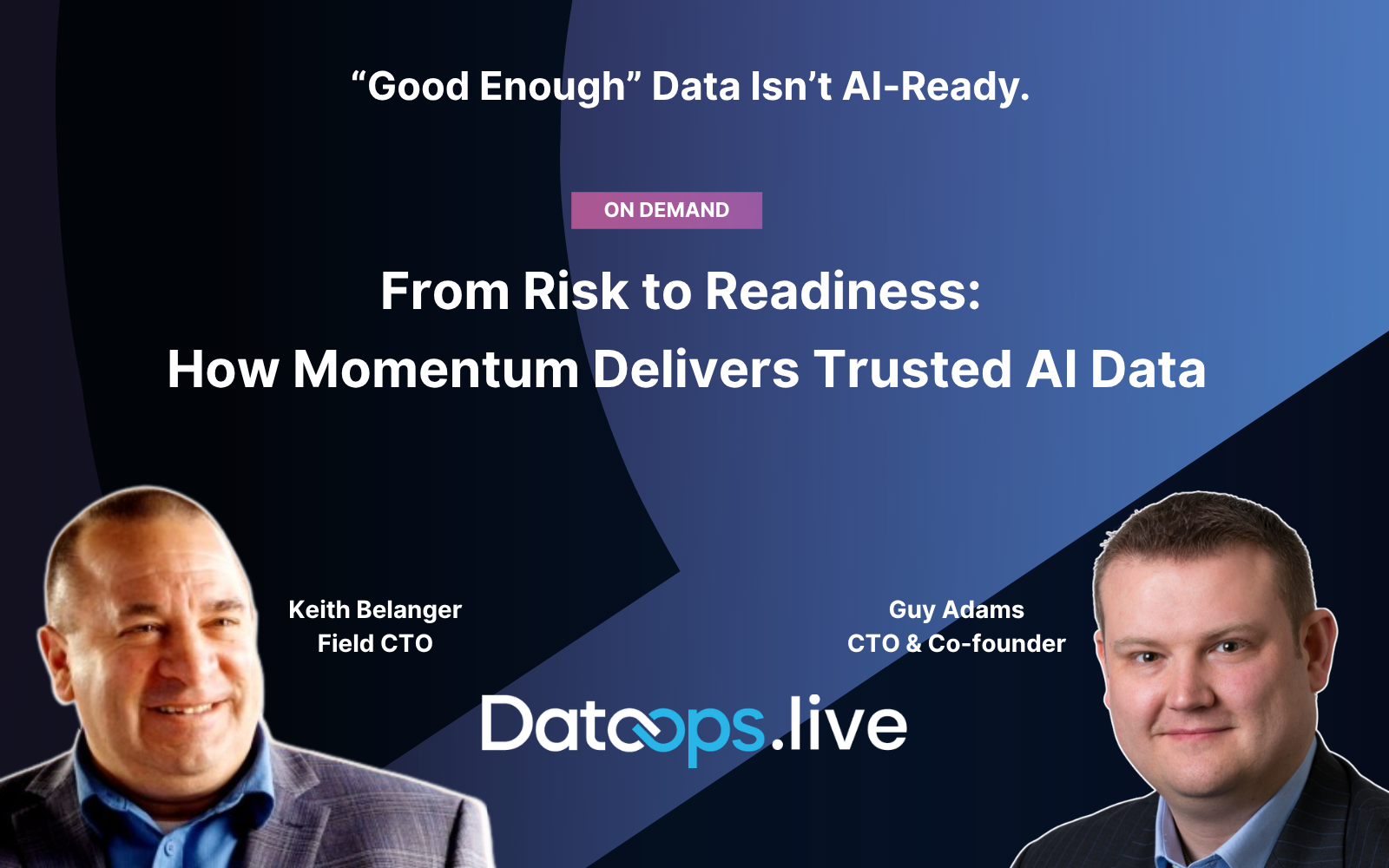 Promotional banner  stating “Good Enough” Data Isn’t AI-Ready for an on-demand webinar titled  From Risk to Readiness: How Momentum Delivers Trusted AI Data. The background is dark blue with abstract shapes. Two headshots appear: on the left, Keith Belanger, Field CTO; on the right, Guy Adams, CTO & Co-founder. The Datops.live logo is centered at the bottom.